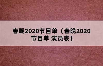 春晚2020节目单（春晚2020节目单 演员表）